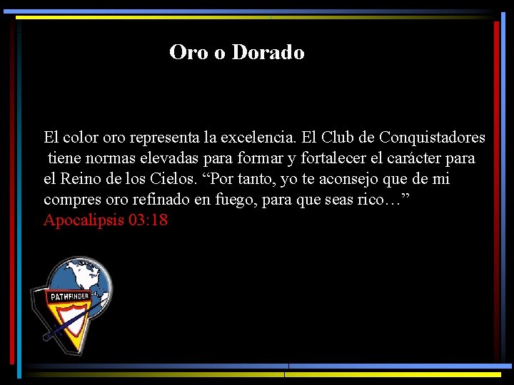 Oro o Dorado El color oro representa la excelencia. El Club de Conquistadores tiene