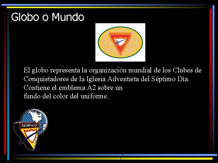 Globo o Mundo El globo representa la organización mundial de los Clubes de Conquistadores