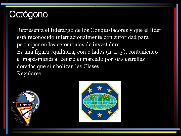 Octógono Representa el liderazgo de los Conquistadores y que el líder está reconocido internacionalmente