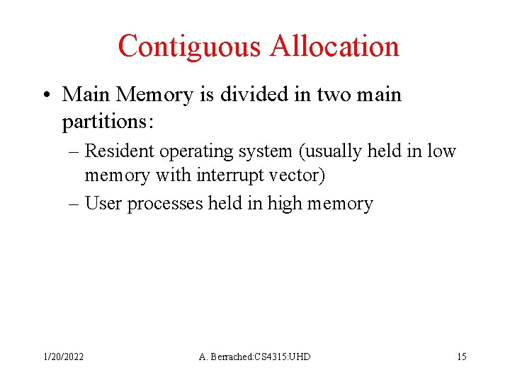 Contiguous Allocation • Main Memory is divided in two main partitions: – Resident operating