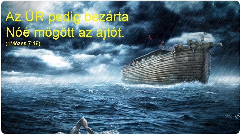 Az ÚR pedig bezárta Nóé mögött az ajtót. (1 Mózes 7: 16) 