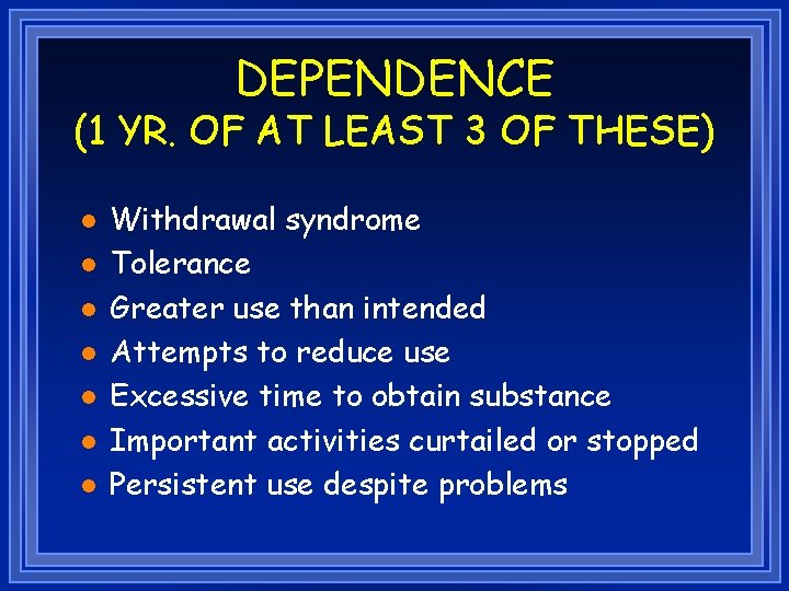 DEPENDENCE (1 YR. OF AT LEAST 3 OF THESE) l l l l Withdrawal