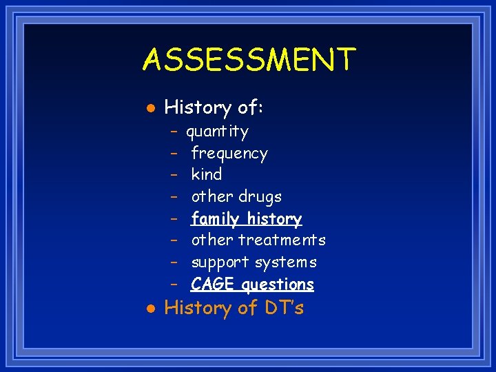 ASSESSMENT l History of: – – – – l quantity frequency kind other drugs