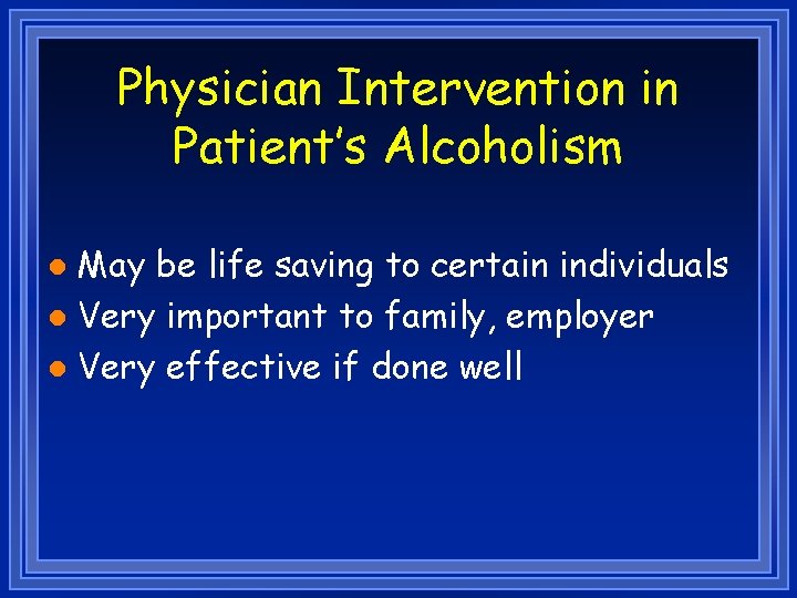 Physician Intervention in Patient’s Alcoholism May be life saving to certain individuals l Very