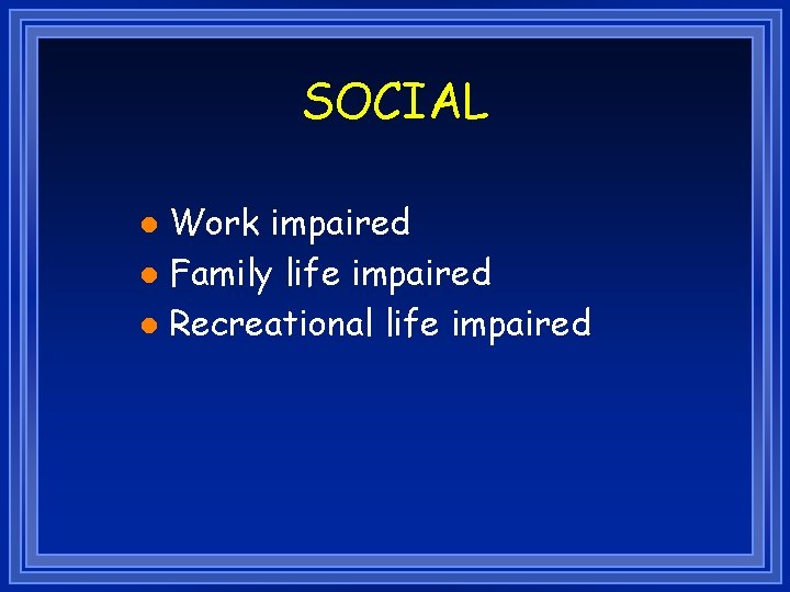 SOCIAL Work impaired l Family life impaired l Recreational life impaired l 
