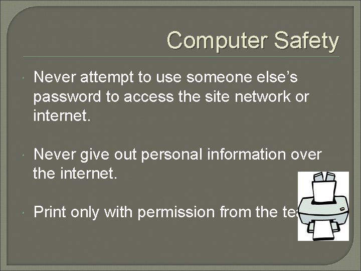 Computer Safety Never attempt to use someone else’s password to access the site network