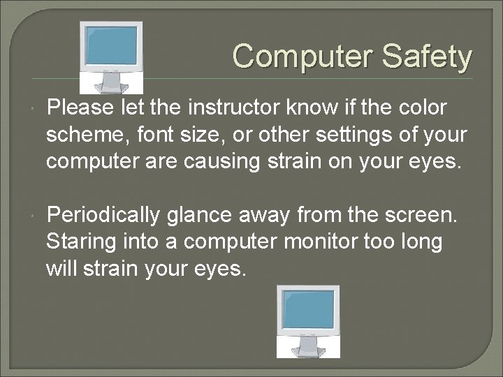 Computer Safety Please let the instructor know if the color scheme, font size, or