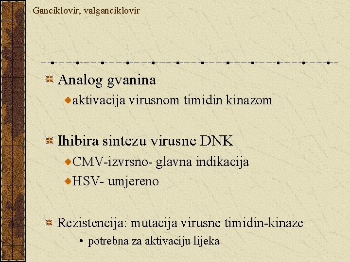 Ganciklovir, valganciklovir Analog gvanina aktivacija virusnom timidin kinazom Ihibira sintezu virusne DNK CMV-izvrsno- glavna