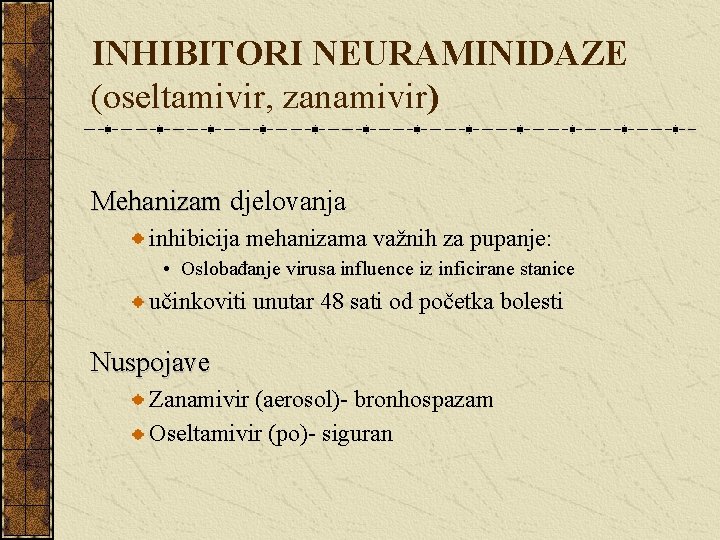 INHIBITORI NEURAMINIDAZE (oseltamivir, zanamivir) Mehanizam djelovanja inhibicija mehanizama važnih za pupanje: • Oslobađanje virusa