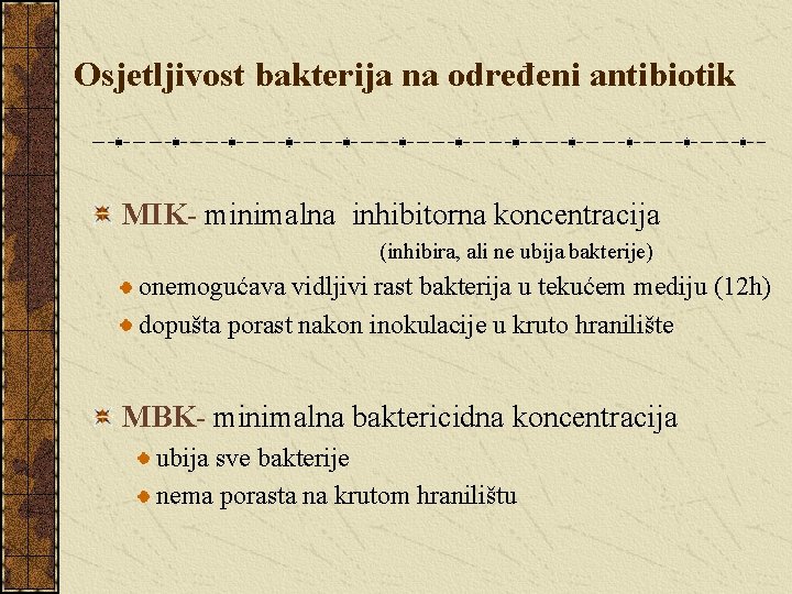 Osjetljivost bakterija na određeni antibiotik MIK- minimalna inhibitorna koncentracija (inhibira, ali ne ubija bakterije)
