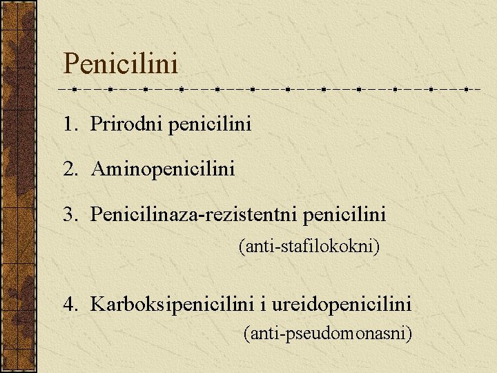 Penicilini 1. Prirodni penicilini 2. Aminopenicilini 3. Penicilinaza-rezistentni penicilini (anti-stafilokokni) 4. Karboksipenicilini i ureidopenicilini