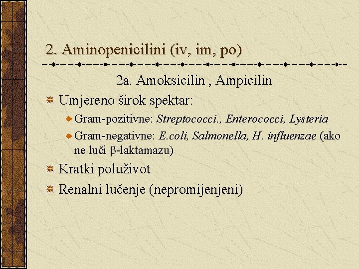 2. Aminopenicilini (iv, im, po) 2 a. Amoksicilin , Ampicilin Umjereno širok spektar: Gram-pozitivne: