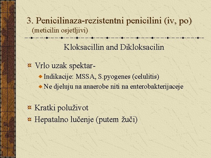 3. Penicilinaza-rezistentni penicilini (iv, po) (meticilin osjetljivi) Kloksacillin and Dikloksacilin Vrlo uzak spektar. Indikacije:
