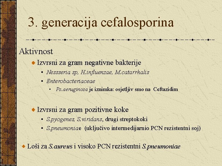 3. generacija cefalosporina Aktivnost Izvrsni za gram negativne bakterije • Nessseria sp, H. influenzae,