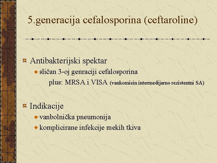 5. generacija cefalosporina (ceftaroline) Antibakterijski spektar sličan 3 -oj genraciji cefalosporina plus: MRSA i