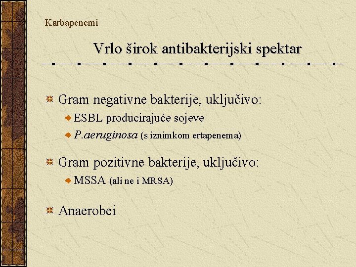 Karbapenemi Vrlo širok antibakterijski spektar Gram negativne bakterije, uključivo: ESBL producirajuće sojeve P. aeruginosa