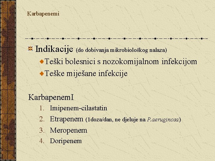 Karbapenemi Indikacije (do dobivanja mikrobiološkog nalaza) Teški bolesnici s nozokomijalnom infekcijom Teške miješane infekcije