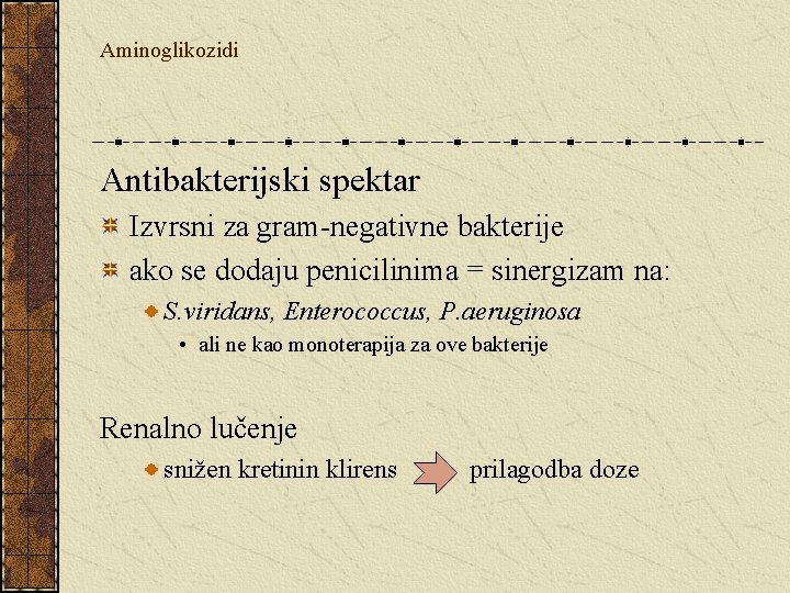 Aminoglikozidi Antibakterijski spektar Izvrsni za gram-negativne bakterije ako se dodaju penicilinima = sinergizam na: