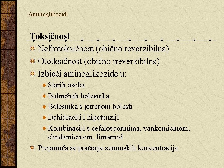 Aminoglikozidi Toksičnost Nefrotoksičnost (obično reverzibilna) Ototksičnost (obično ireverzibilna) Izbjeći aminoglikozide u: Starih osoba Bubrežnih