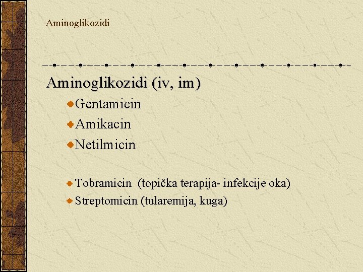 Aminoglikozidi (iv, im) Gentamicin Amikacin Netilmicin Tobramicin (topička terapija- infekcije oka) Streptomicin (tularemija, kuga)