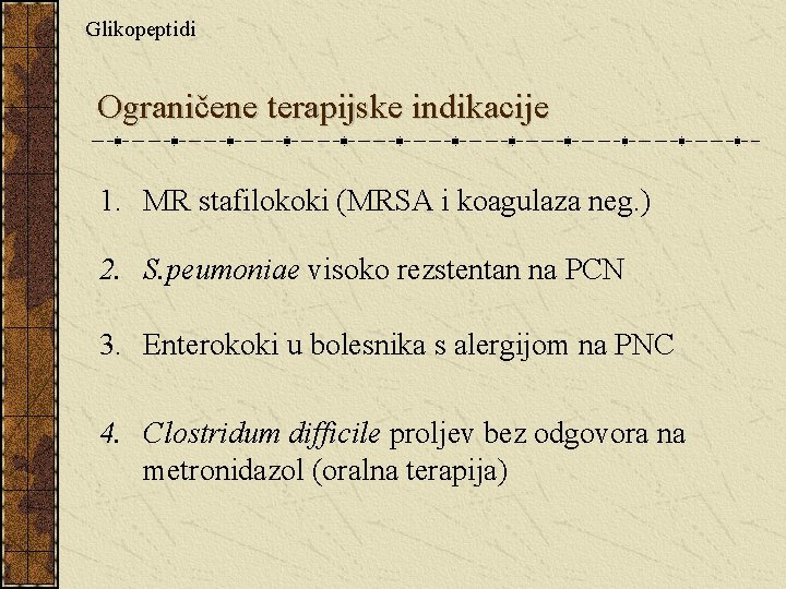 Glikopeptidi Ograničene terapijske indikacije 1. MR stafilokoki (MRSA i koagulaza neg. ) 2. S.