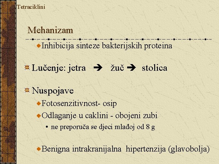 Tetraciklini Mehanizam Inhibicija sinteze bakterijskih proteina Lučenje: Lučenje jetra žuč stolica Nuspojave Fotosenzitivnost- osip