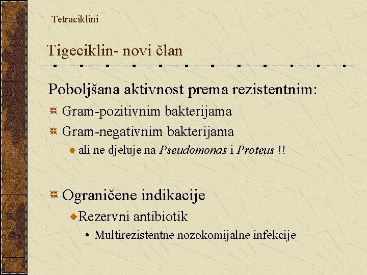 Tetraciklini Tigeciklin- novi član Poboljšana aktivnost prema rezistentnim: Gram-pozitivnim bakterijama Gram-negativnim bakterijama ali ne