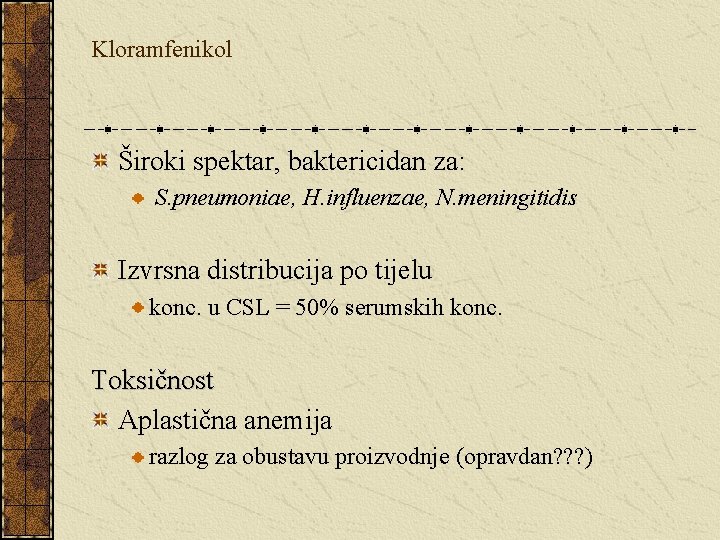 Kloramfenikol Široki spektar, baktericidan za: S. pneumoniae, H. influenzae, N. meningitidis Izvrsna distribucija po
