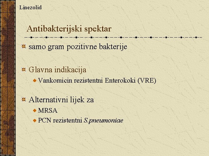 Linezolid Antibakterijski spektar samo gram pozitivne bakterije Glavna indikacija Vankomicin rezistentni Enterokoki (VRE) Alternativni