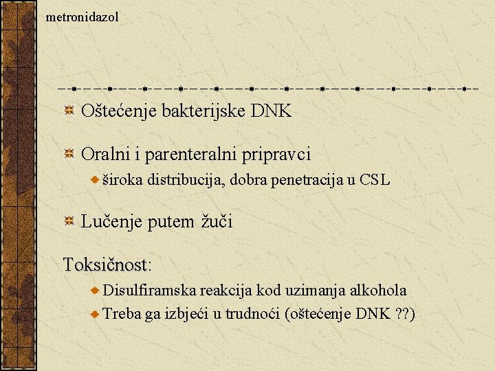 metronidazol Oštećenje bakterijske DNK Oralni i parenteralni pripravci široka distribucija, dobra penetracija u CSL