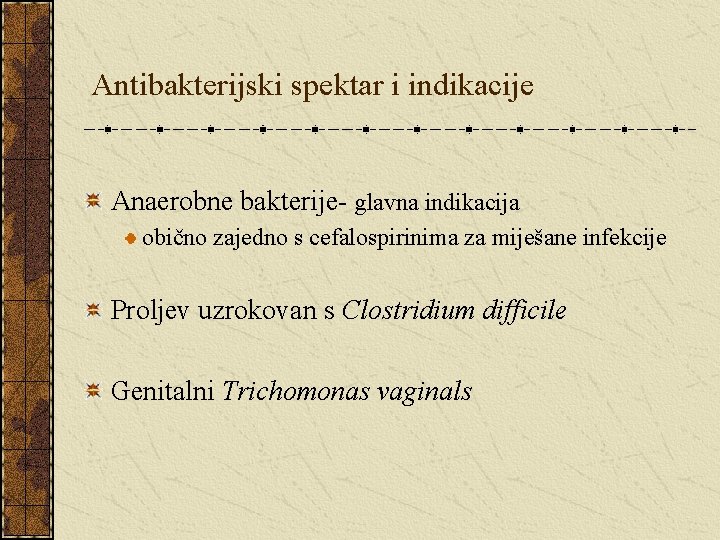 Antibakterijski spektar i indikacije Anaerobne bakterije- glavna indikacija obično zajedno s cefalospirinima za miješane