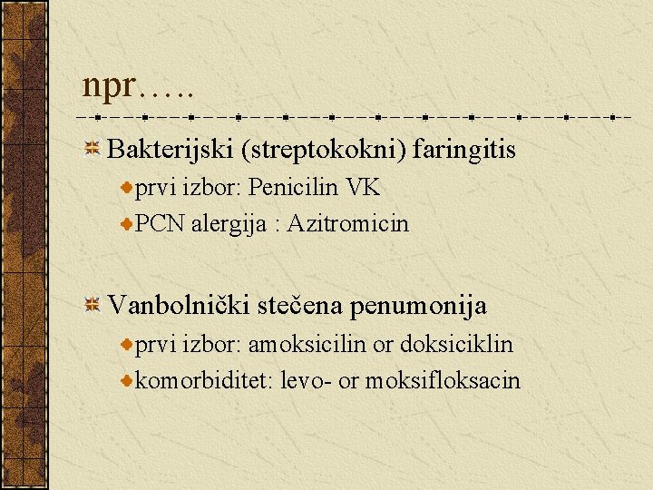 npr…. . Bakterijski (streptokokni) faringitis prvi izbor: Penicilin VK PCN alergija : Azitromicin Vanbolnički