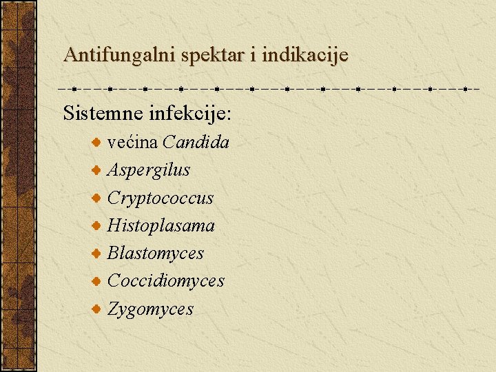 Antifungalni spektar i indikacije Sistemne infekcije: većina Candida Aspergilus Cryptococcus Histoplasama Blastomyces Coccidiomyces Zygomyces