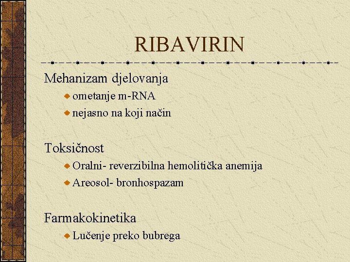 RIBAVIRIN Mehanizam djelovanja ometanje m-RNA nejasno na koji način Toksičnost Oralni- reverzibilna hemolitička anemija