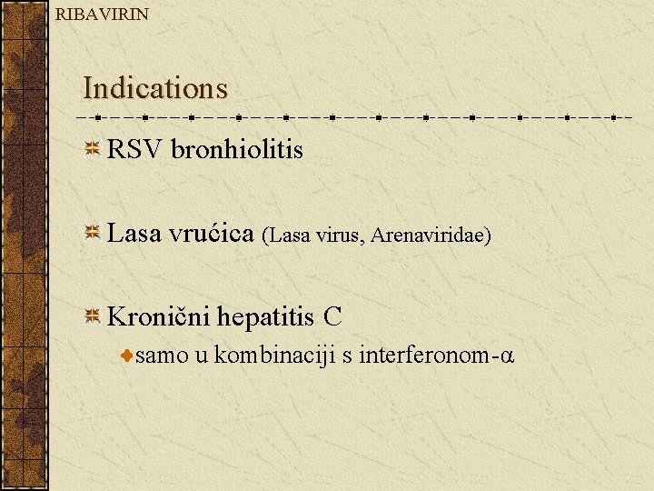 RIBAVIRIN Indications RSV bronhiolitis Lasa vrućica (Lasa virus, Arenaviridae) Kronični hepatitis C samo u