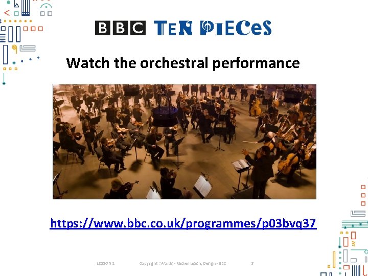 Watch the orchestral performance https: //www. bbc. co. uk/programmes/p 03 bvq 37 LESSON 1