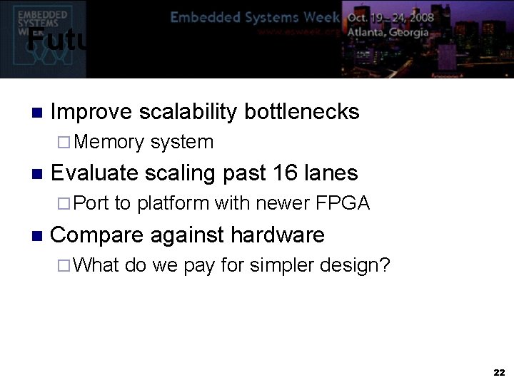 Future Work n Improve scalability bottlenecks ¨ Memory n Evaluate scaling past 16 lanes