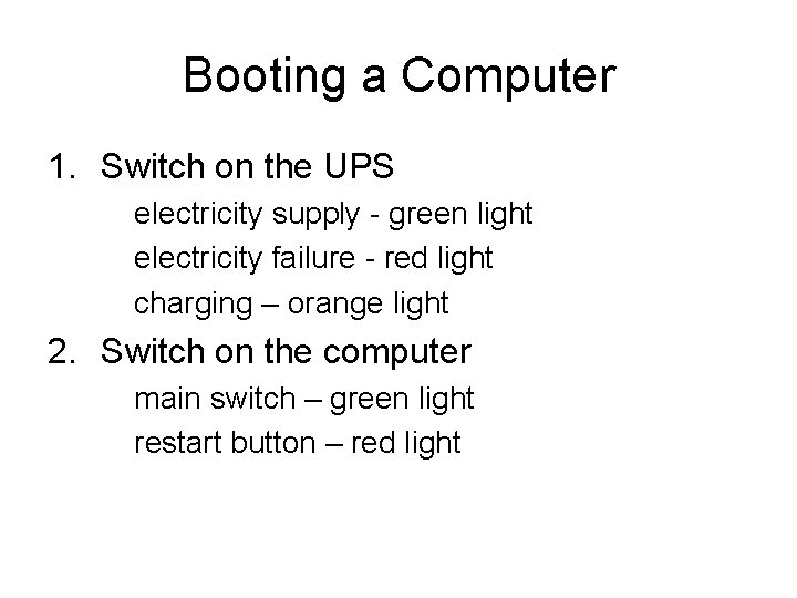 Booting a Computer 1. Switch on the UPS electricity supply - green light electricity