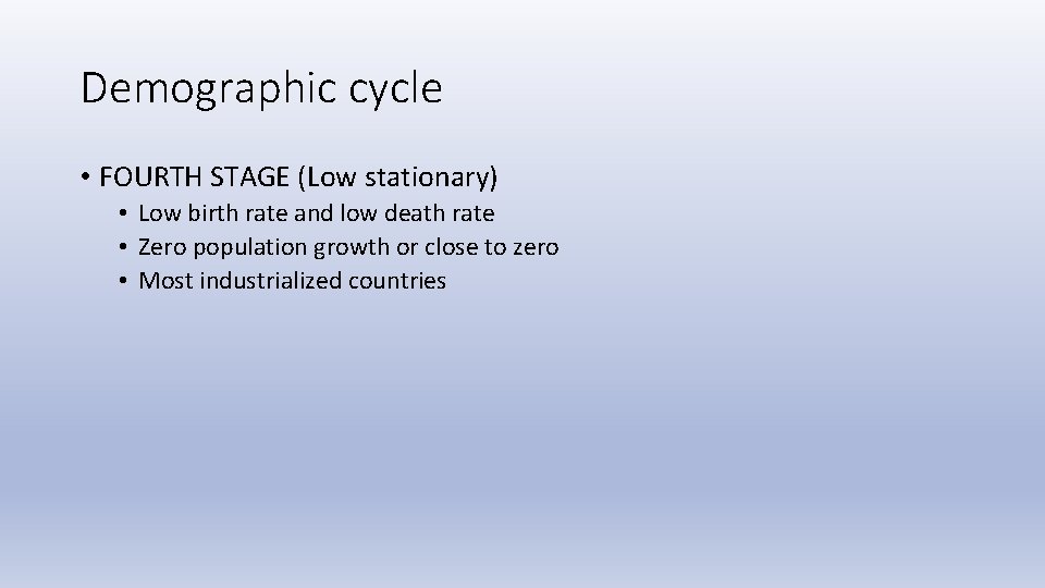 Demographic cycle • FOURTH STAGE (Low stationary) • Low birth rate and low death Demographic cycle • FOURTH STAGE (Low stationary) • Low birth rate and low death