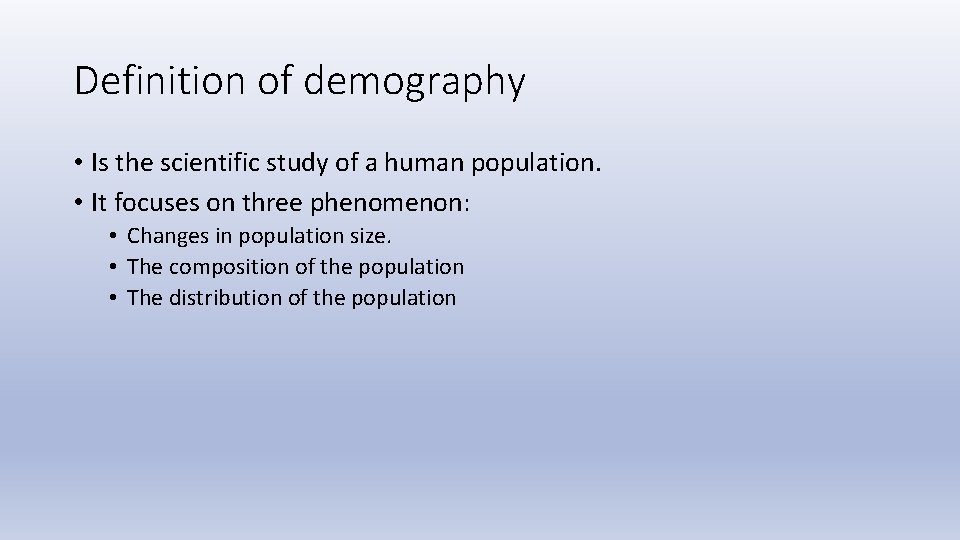 Definition of demography • Is the scientific study of a human population. • It