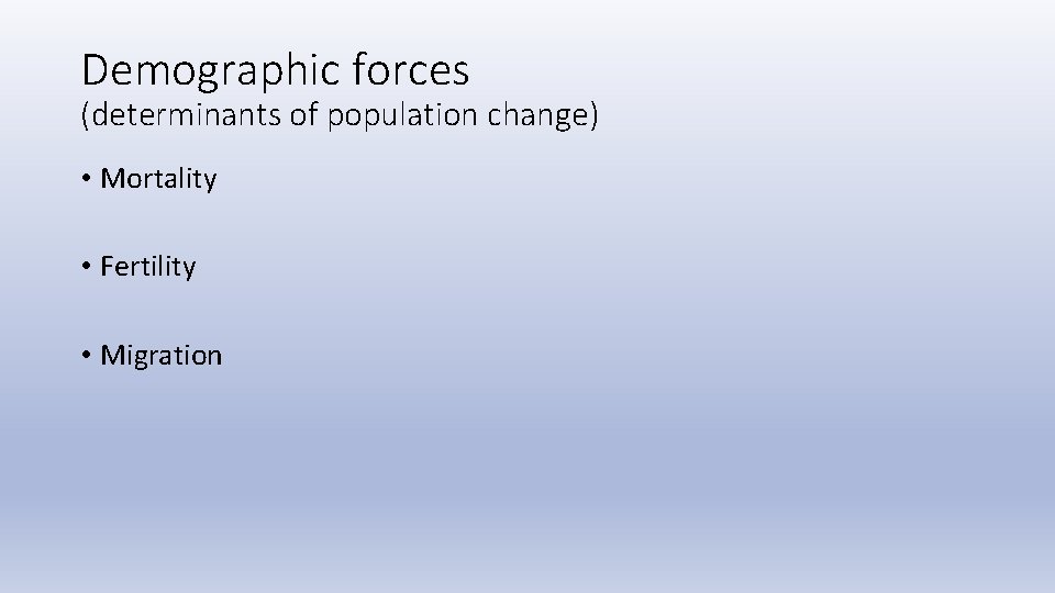 Demographic forces (determinants of population change) • Mortality • Fertility • Migration 