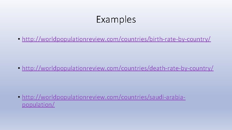 Examples • http: //worldpopulationreview. com/countries/birth-rate-by-country/ • http: //worldpopulationreview. com/countries/death-rate-by-country/ • http: //worldpopulationreview. com/countries/saudi-arabiapopulation/ 