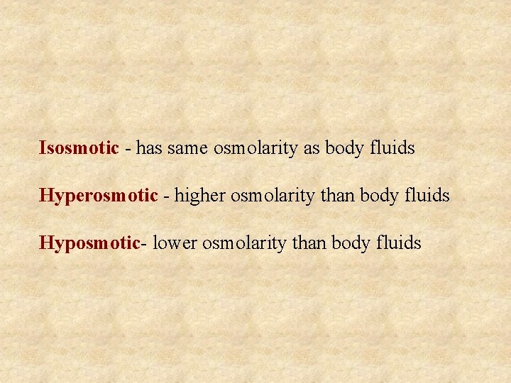 Isosmotic - has same osmolarity as body fluids Hyperosmotic - higher osmolarity than body