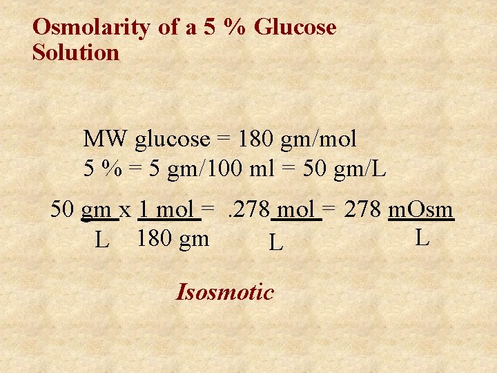 Osmolarity of a 5 % Glucose Solution MW glucose = 180 gm/mol 5 %