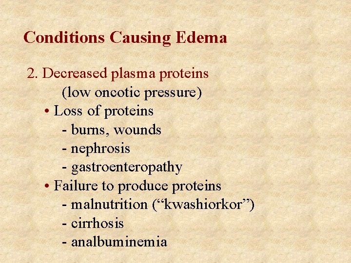 Conditions Causing Edema 2. Decreased plasma proteins (low oncotic pressure) • Loss of proteins