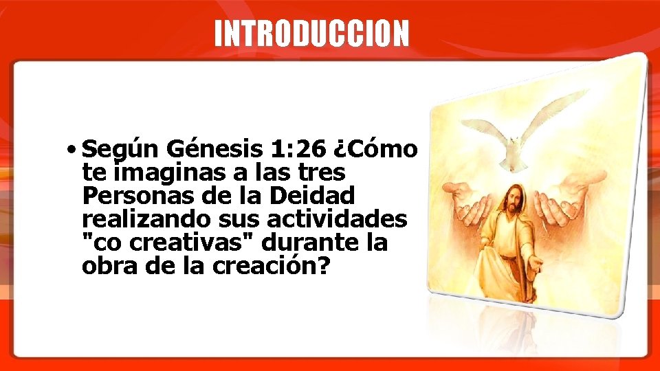 INTRODUCCION • Según Génesis 1: 26 ¿Cómo te imaginas a las tres Personas de