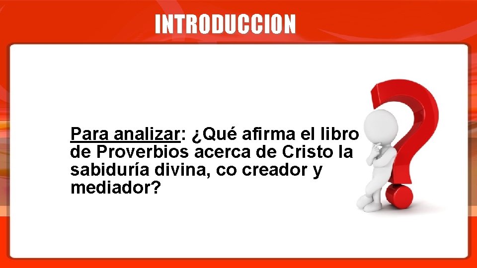 INTRODUCCION Para analizar: ¿Qué afirma el libro de Proverbios acerca de Cristo la sabiduría