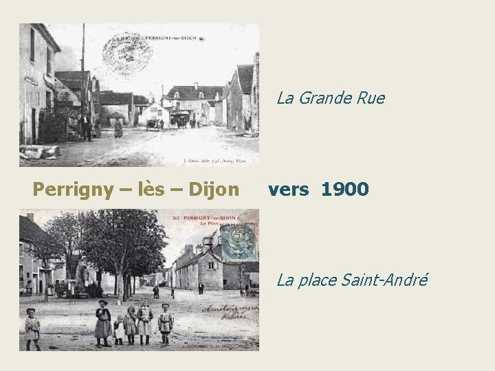 La Grande Rue Perrigny – lès – Dijon vers 1900 La place Saint-André 
