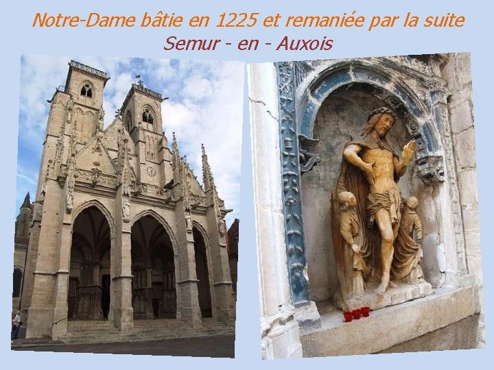 Notre-Dame bâtie en 1225 et remaniée par la suite Semur - en - Auxois