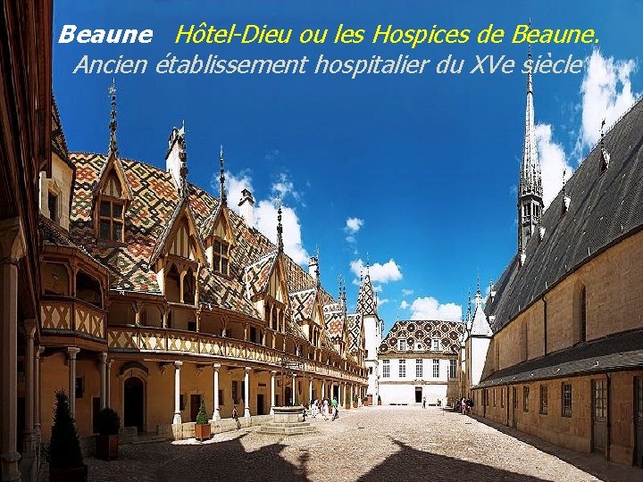 Beaune Hôtel-Dieu ou les Hospices de Beaune. . Ancien établissement hospitalier du XVe siècle